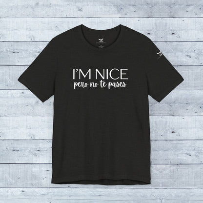 I'm Nice Pero No Te Pases Everyday Tee (Dark Colors)