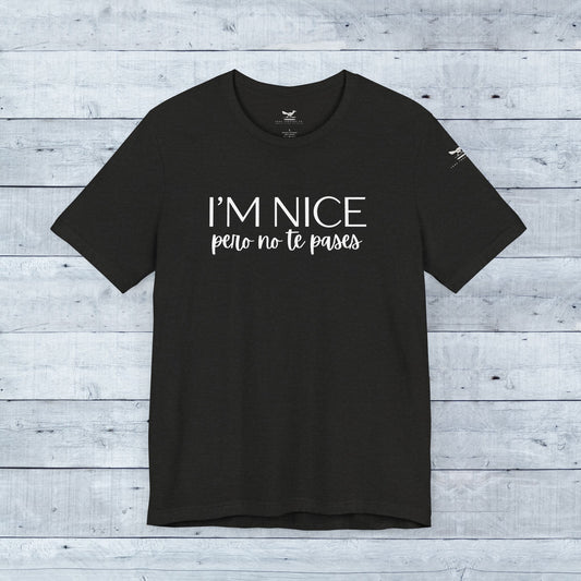 I'm Nice Pero No Te Pases Everyday Tee (Dark Colors)